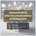 Unieważnienie kredytu frankowego po rozwodzie